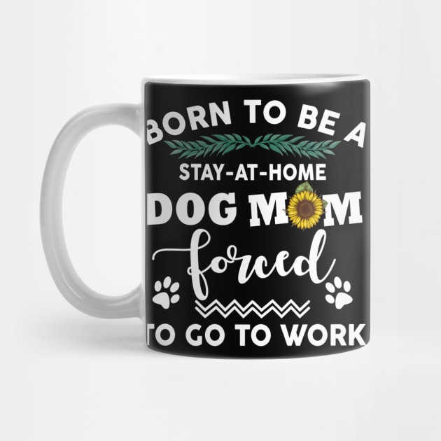 Born to be a stay at home dog mom by TeeAbe